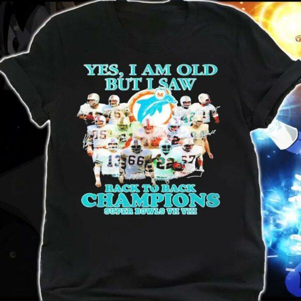 Miami Dolphins Yes I am old but I saw back to back Champions Super Bowls VII VIII shirt