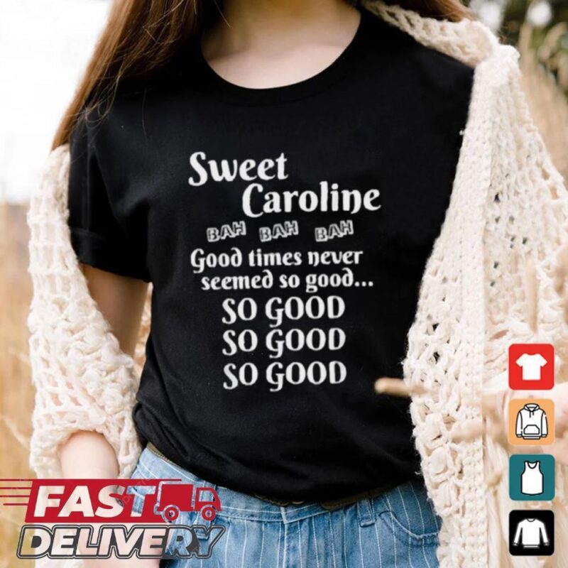 Best Sweet Caroline Good Times So Good So Good So Good 2024 T Shirt