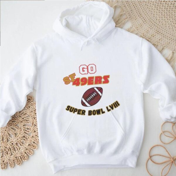 Go SF 49ers Super Bowl LVIII 2024 Shirt