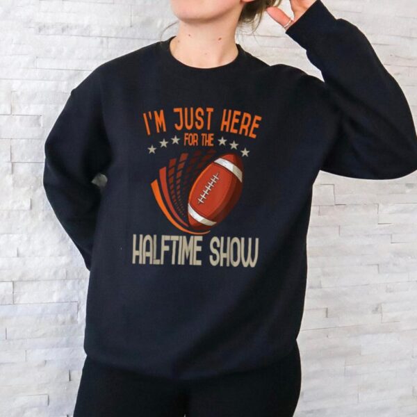 Im Just Here for the Halftime Show Football T Shirt ,Super Bowl 2024 Tees