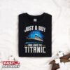 Just a boy who loves the titanic shirt