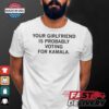 Official Your Girlfriend Is Probably Voting For Kamala t shirt