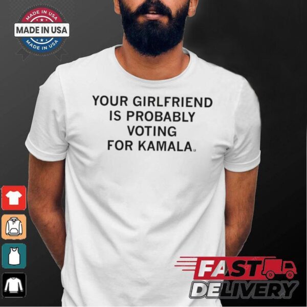 Official Your Girlfriend Is Probably Voting For Kamala t shirt