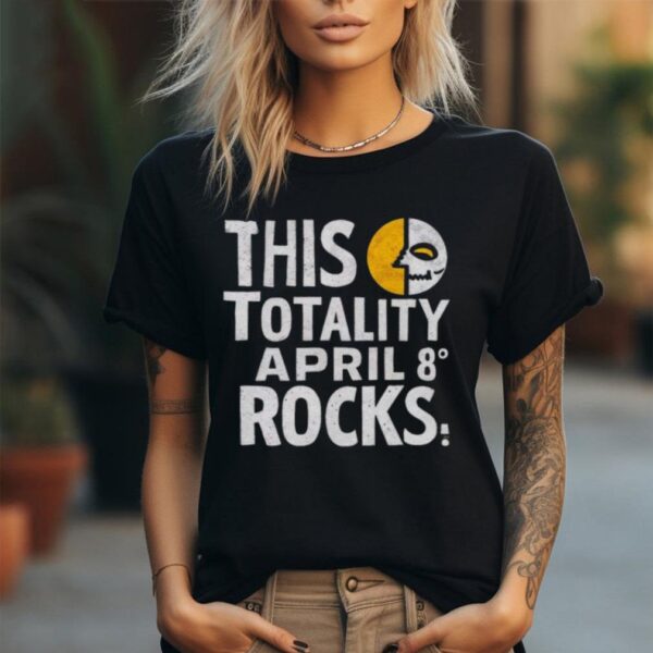 This Totality Rocks Funny Total Solar Eclipse 8 April 2024 shirt