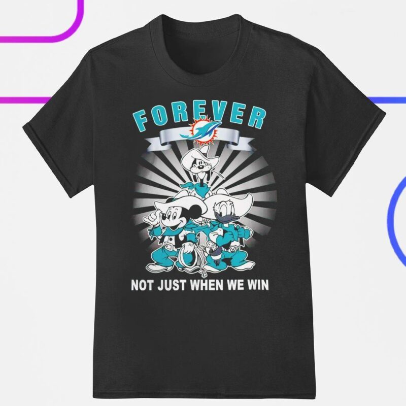 Miami Dolphins Forever Not Just When We Win Mickey Mouse Donald Duck Goofy 2024 shirt